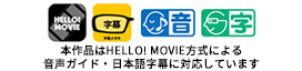 本作品はHELLO! MOVIE方式による音声ガイド・日本語字幕に対応しています